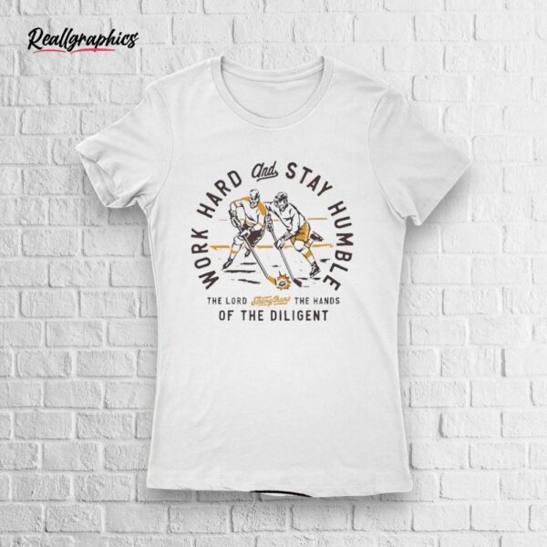 Work Hard And Stay Humble The Lord Strengthens The Hands Of Diligent Shirt