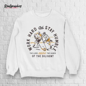 Work Hard And Stay Humble The Lord Strengthens The Hands Of Diligent Shirt