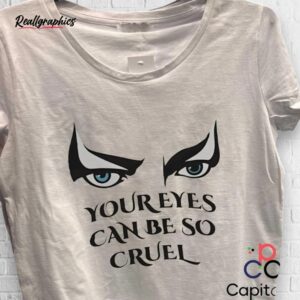your eyes can be so cruel shirt