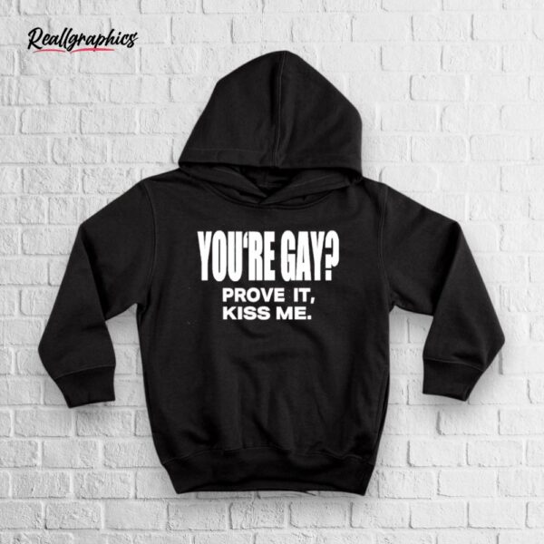 you're gay prove it kiss me shirt