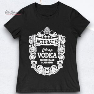 acidbath cheap vodka bloodsex and blasphemy shirts