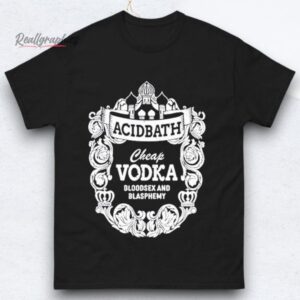 acidbath cheap vodka bloodsex and blasphemy shirts