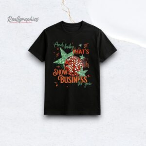 And Baby Thats Show Business For You Shirt