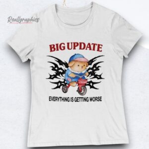 Big Update Everything Is Getting Worse Shirts