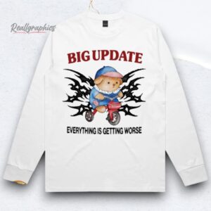 Big Update Everything Is Getting Worse Shirts