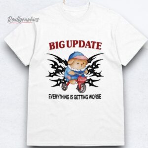 Big Update Everything Is Getting Worse Shirts