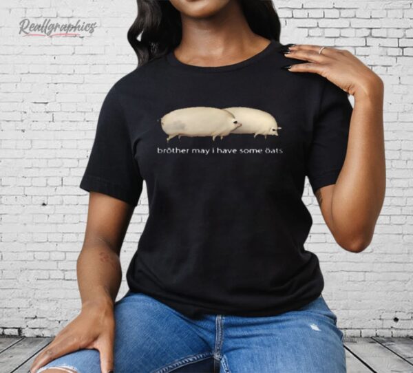 Brother May I Have Some Oats Shirt