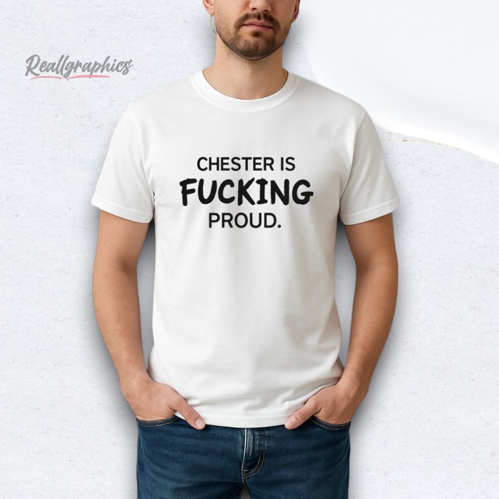 chester-is-fucking-proud-shirt-3_ngpqot Chester Is Fucking Proud Shirt