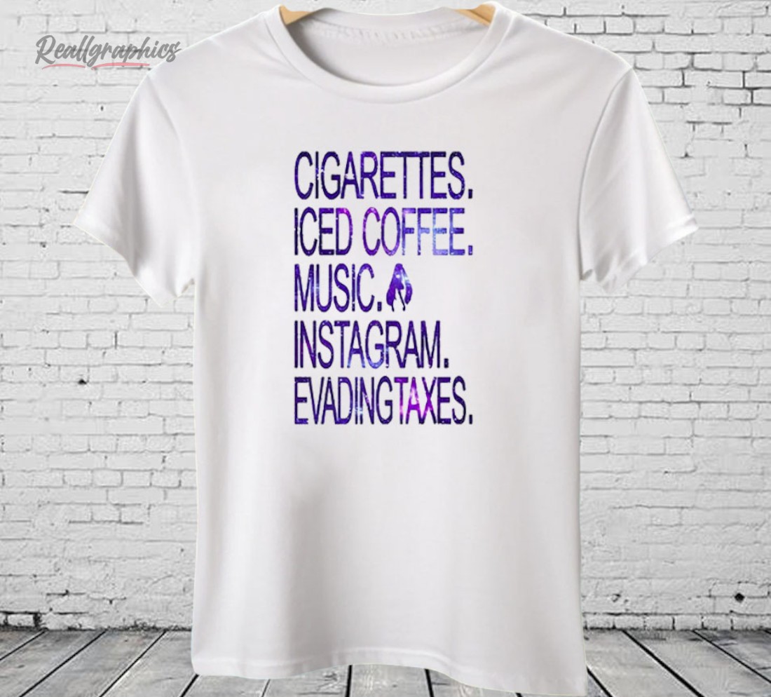 cigarettes-iced-coffee-music-instagram-eading-taxes-shirt-3_x0cogc Cigarettes Iced Coffee Music Instagram Evading Taxes Shirt
