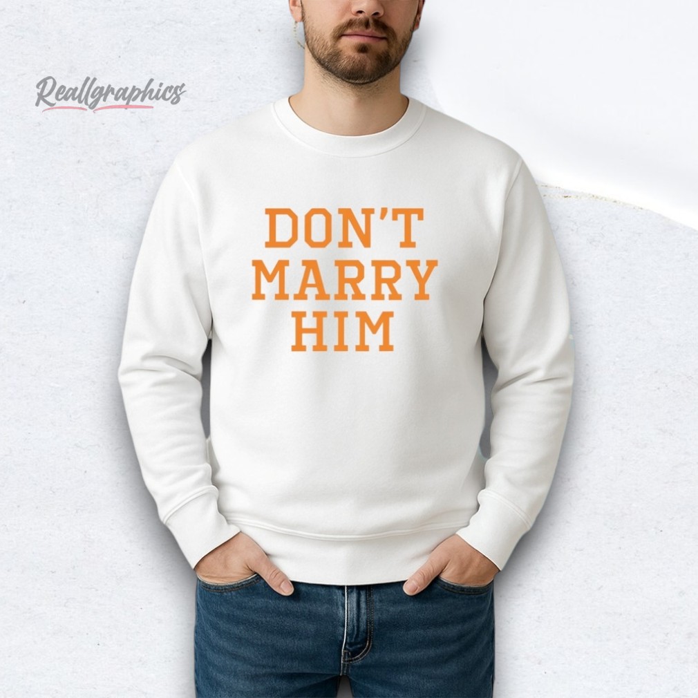 Dont Marry Him Shirt Dont Marry Him Shirt