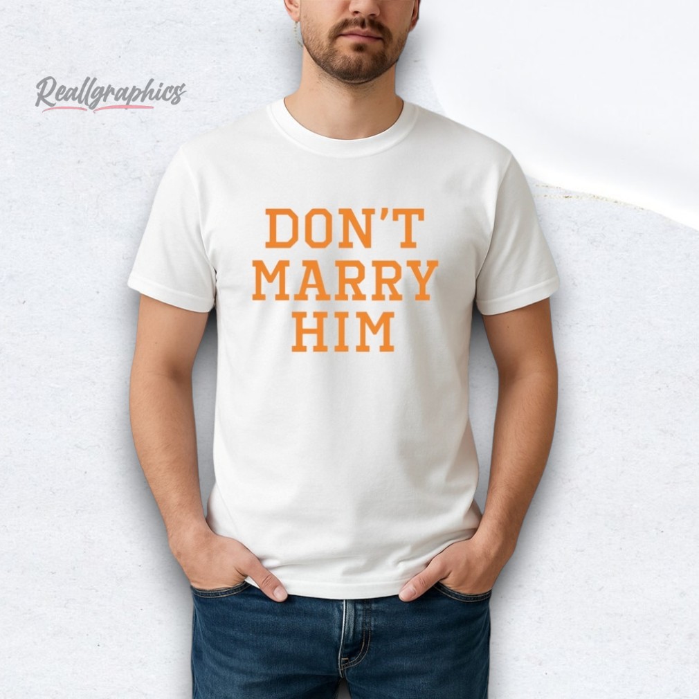 dont-marry-him-shirt-3_fp65uy Dont Marry Him Shirt