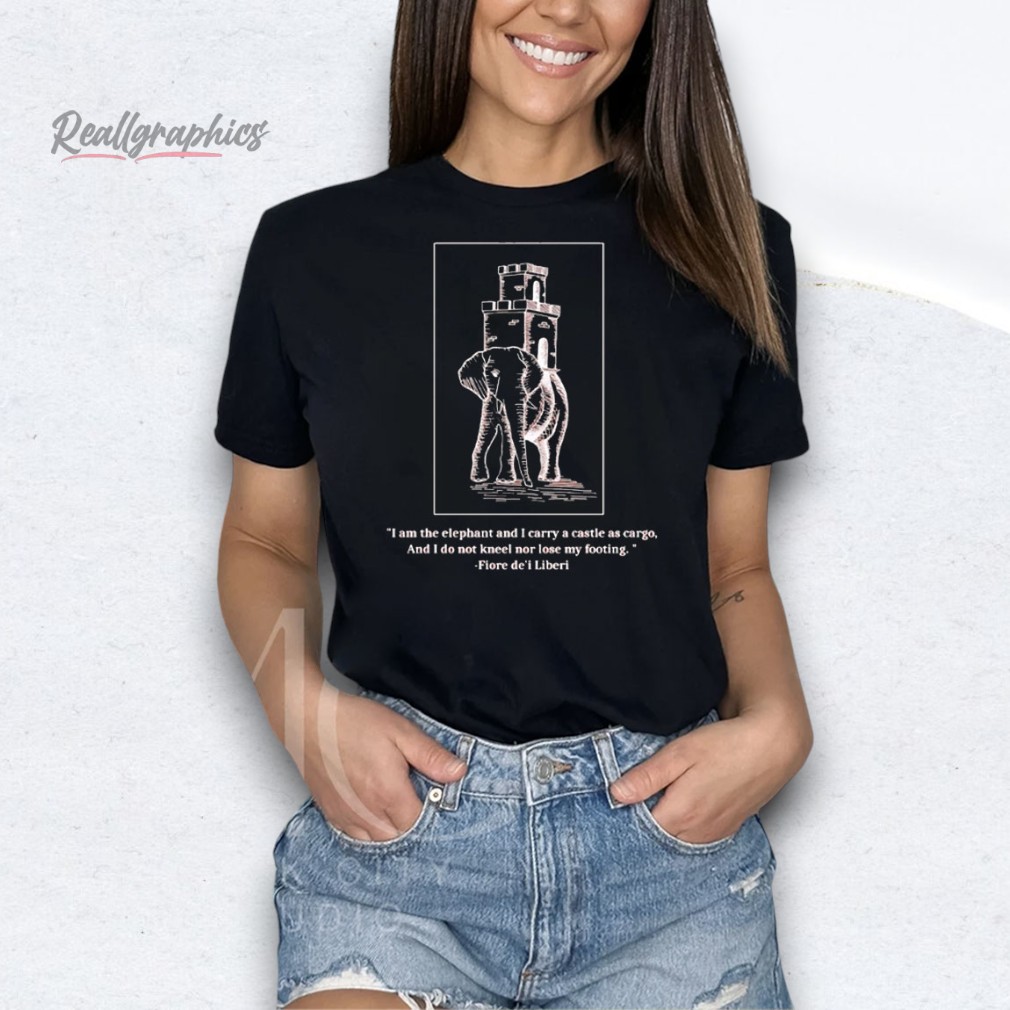 Fiore Fortitude I am the elephant and I carry a castle as cargo Shirt Fiore Fortitude I am the elephant and I carry a castle as cargo Shirt