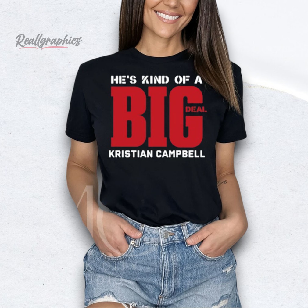 He's Kind Of A Big Deal Kristian Campbell Shirt He's Kind Of A Big Deal Kristian Campbell Shirt