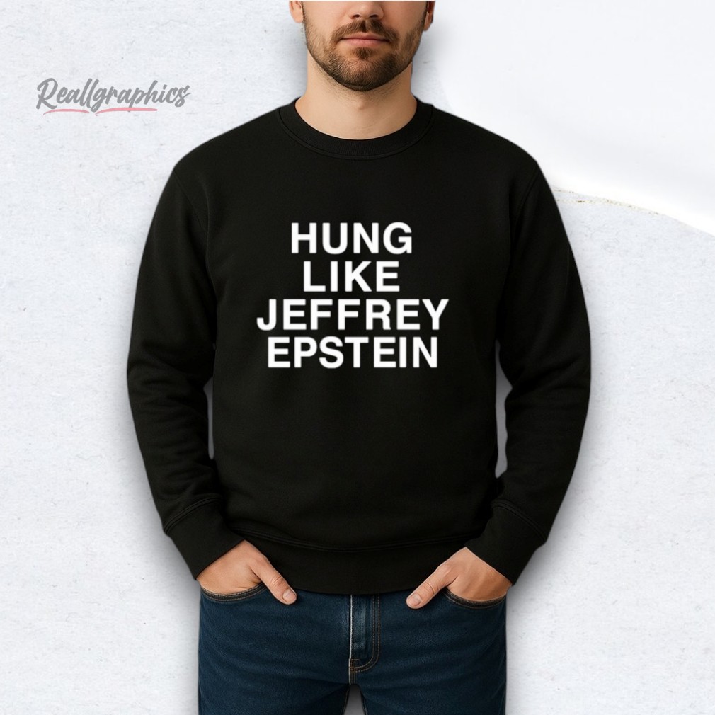 Hung Like Jeffrey Epstein Shirt Hung Like Jeffrey Epstein Shirt