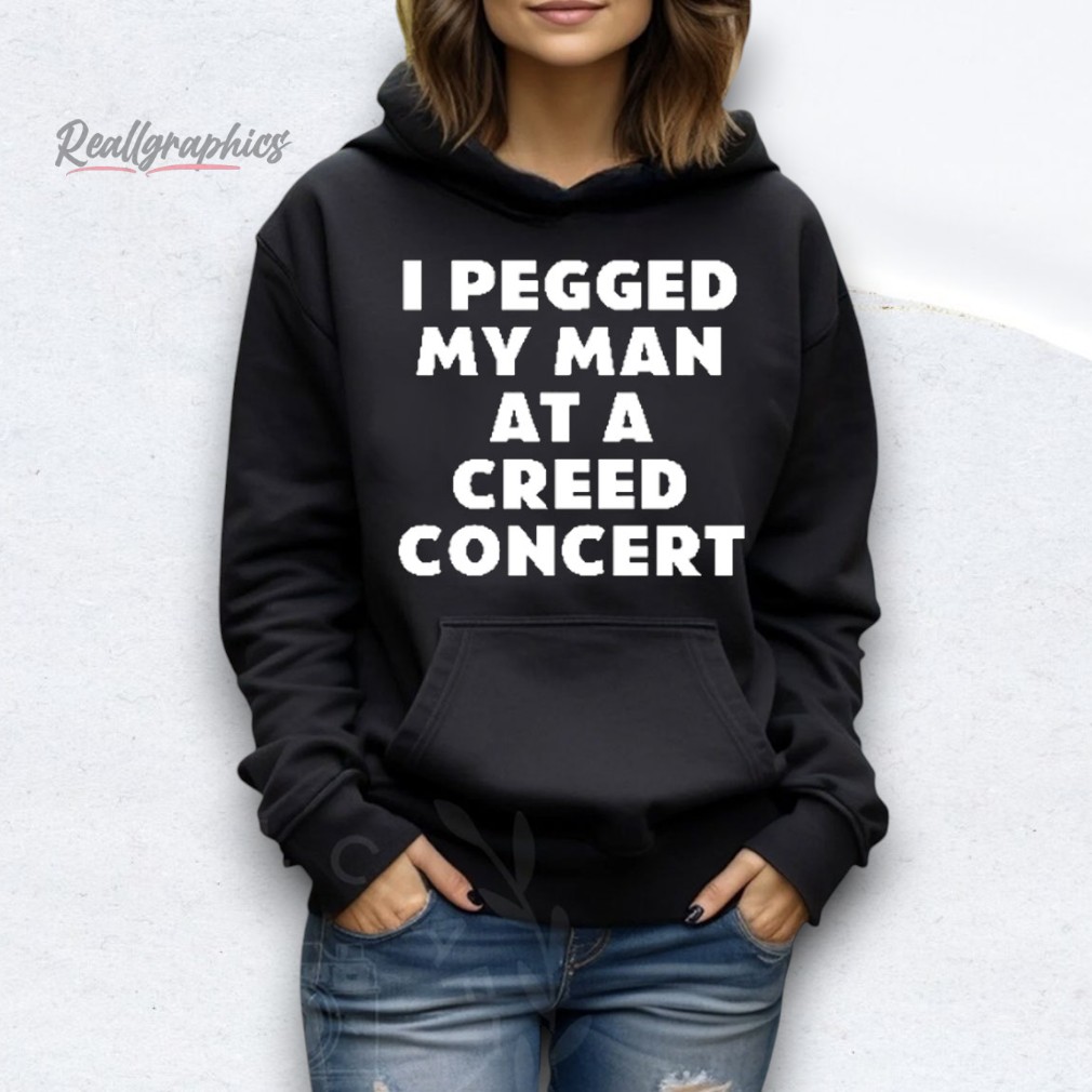 I Pegged My Man At A Creed Concert Shirt I Pegged My Man At A Creed Concert Shirt