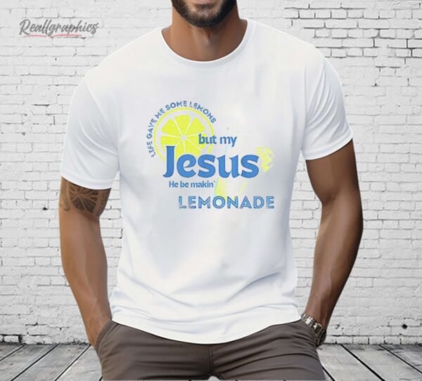 Life Gave Me Some Lemons But My Jesus He Be Makin’ Lemonade Shirt