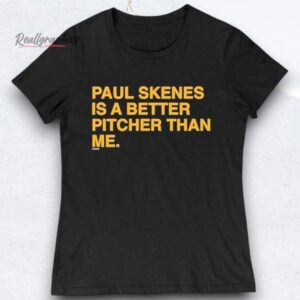 paul skenes is a better pitcher than me shirts