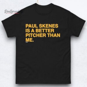 paul skenes is a better pitcher than me shirts