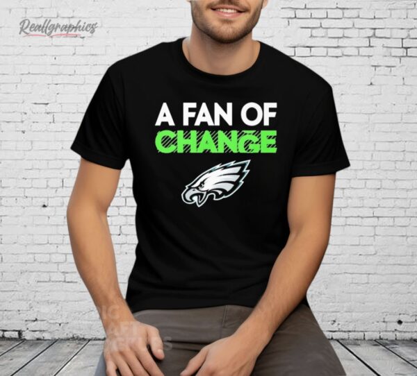 Philadelphia Eagles A Fan Of Change Philly Shirt