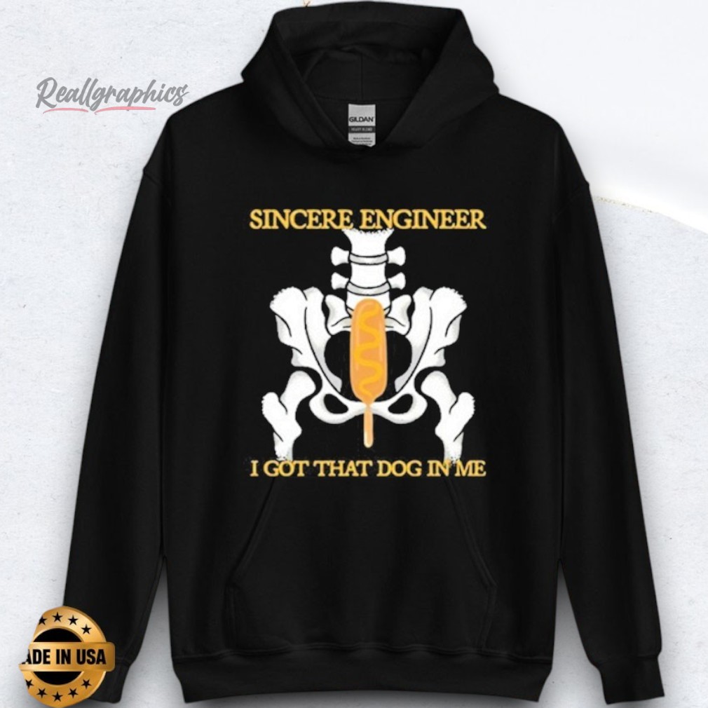 Sincere Engineer I Got That Dog In Me Shirts Sincere Engineer I Got That Dog In Me Shirts