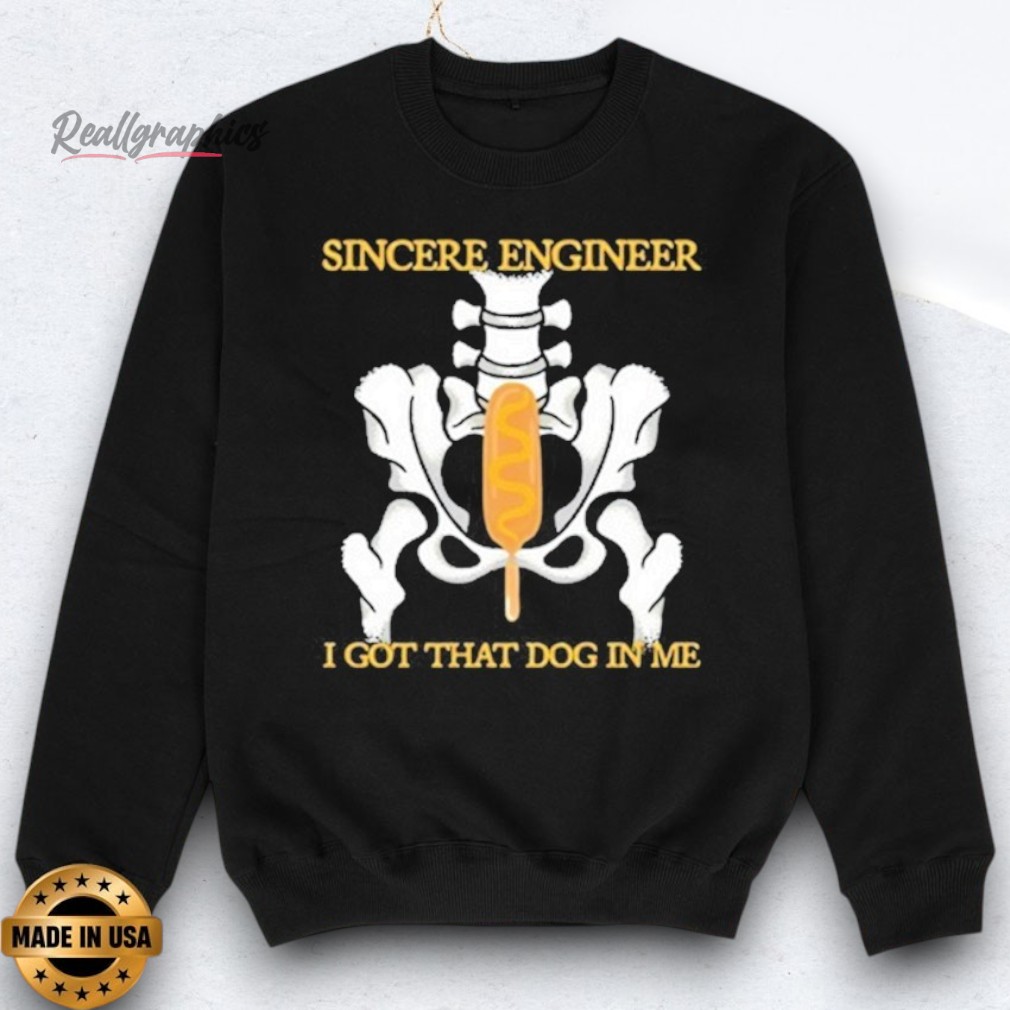 sincere-engineer-i-got-that-dog-in-me-shirts-3_tkwvgt Sincere Engineer I Got That Dog In Me Shirts