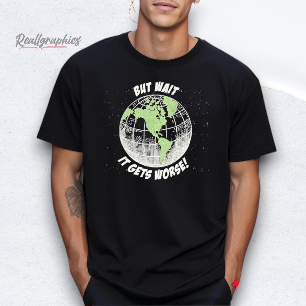 stakuyi-but-wait-it-gets-worse-globe-shirts-3_k8bszv Stakuyi But Wait It Gets Worse Globe Shirts