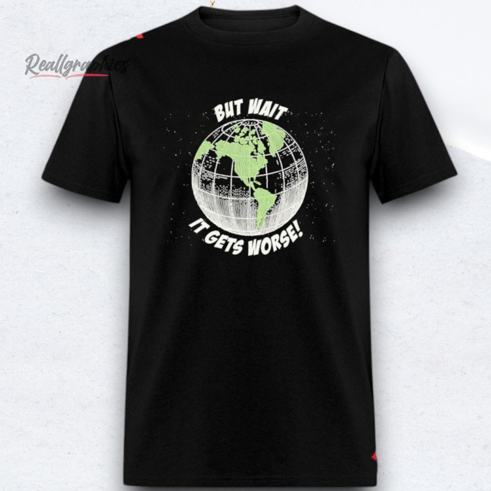 stakuyi-but-wait-it-gets-worse-globe-shirts-4_w1ogkh Stakuyi But Wait It Gets Worse Globe Shirts