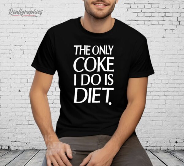 The Only Coke I Do Is Diet Shirt