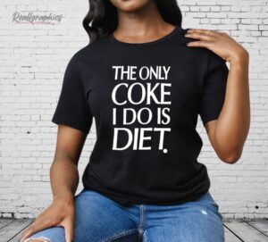 The Only Coke I Do Is Diet Shirt