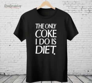 The Only Coke I Do Is Diet Shirt