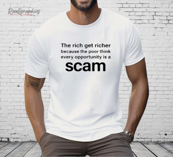 The Rich Get Richer Because The Poor Think Every Opportunity Is A Scam Shirt