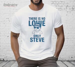 There Is No Louie On Steve Shirt