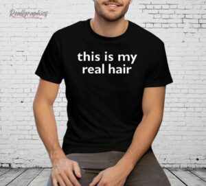 This Is My Real Hair Shirt