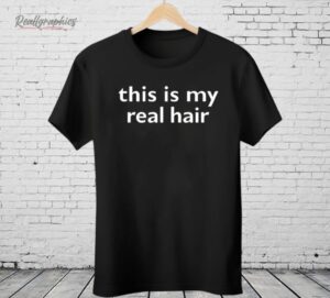 This Is My Real Hair Shirt