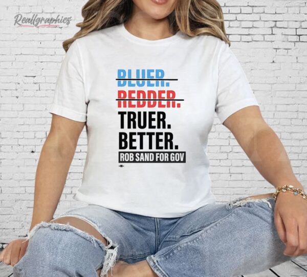 Truer Better Rob Sand For Gov Shirt