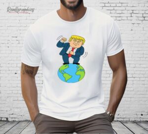 Trump Dancing On Top Of The World Shirt