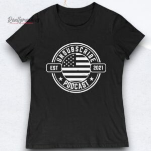 Unsubscribe Podcast Logo Est 2021 Shirts