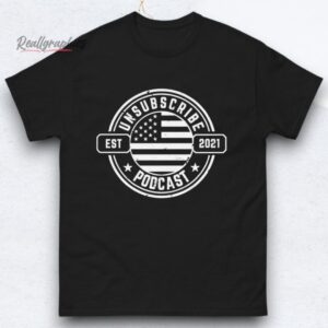Unsubscribe Podcast Logo Est 2021 Shirts
