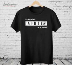 We Ride Together Bad Boys We Die Together 2025 Shirt