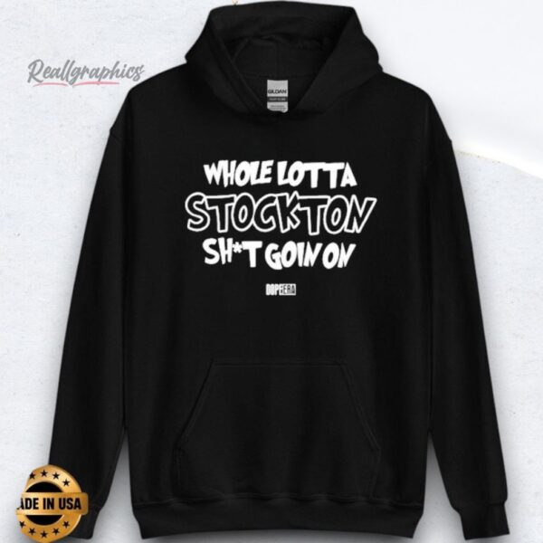 Whole Lotta Stockton Shit Goin On Dope Era Shirts