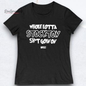 Whole Lotta Stockton Shit Goin On Dope Era Shirts