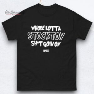Whole Lotta Stockton Shit Goin On Dope Era Shirts