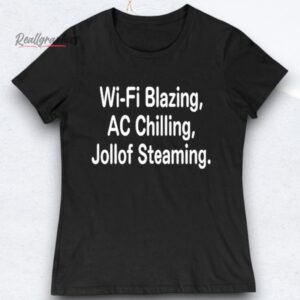 Wi fi Blazing Ac Chilling Jollof Steaming Shirts