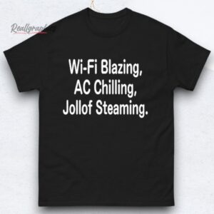 Wi fi Blazing Ac Chilling Jollof Steaming Shirts