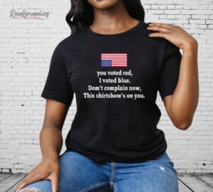 You Voted Red I Voted Blue Don’t Complain Now USA Flag Shirt