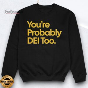 you're probably dei too shirts