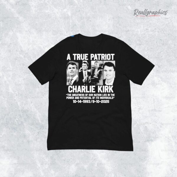 A True Patriot Charlie Kirk The Greatness Of Our Nation Life Shirt