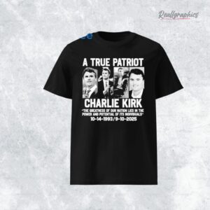 A True Patriot Charlie Kirk The Greatness Of Our Nation Life Shirt