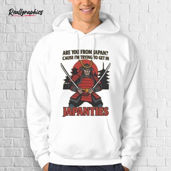 Are You From Japan Cause I'm Trying To Get In Japanties Shirt