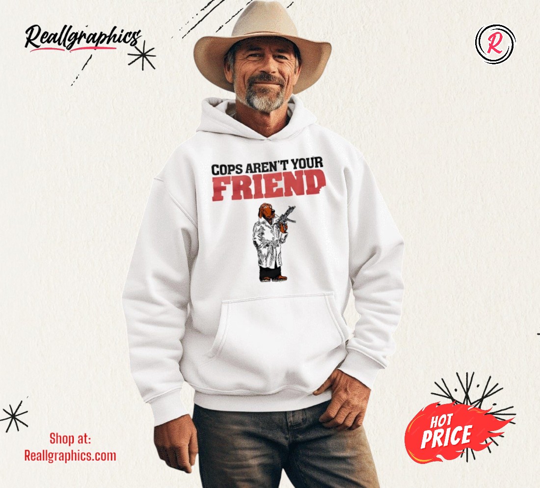 Cops Aren't Your Friend Shirt Cops Aren't Your Friend Shirt